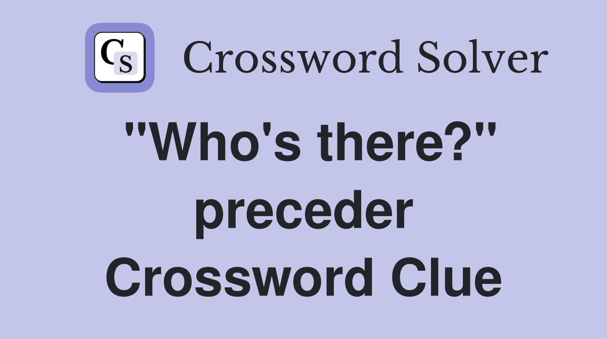 "Who's there?" preceder Crossword Clue
