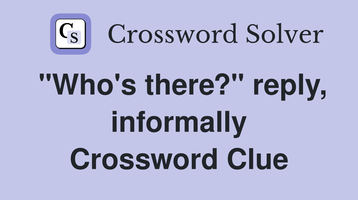 "Who's there?" reply, informally Crossword Clue