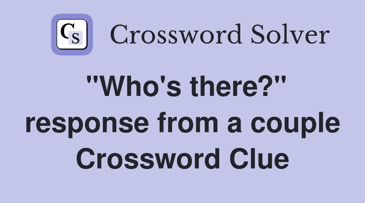 "Who's there?" response from a couple Crossword Clue