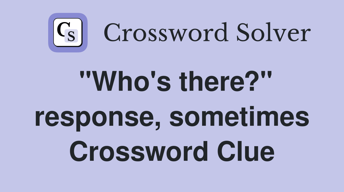 "Who's there?" response, sometimes Crossword Clue