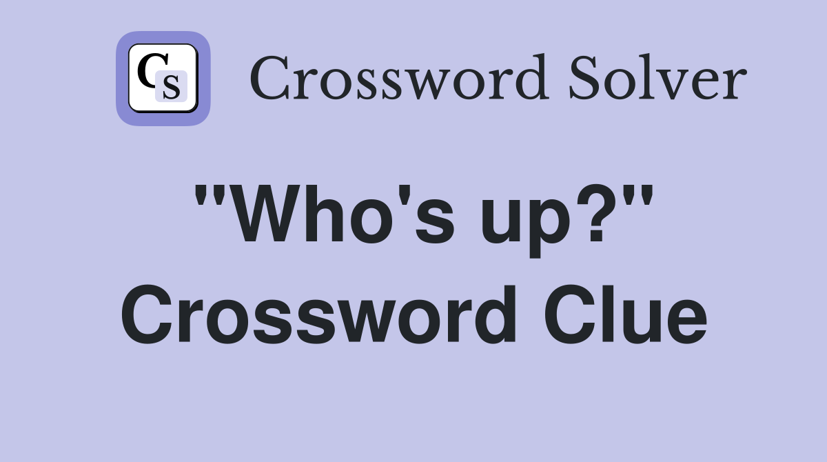 "Who's up?" Crossword Clue