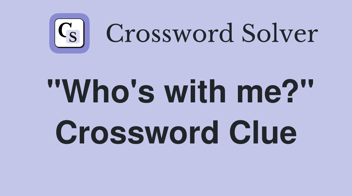 "Who's with me?" Crossword Clue