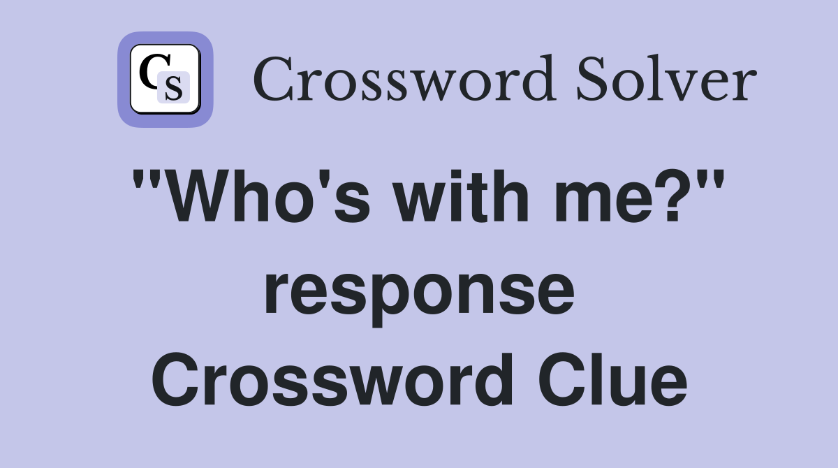 "Who's with me?" response Crossword Clue