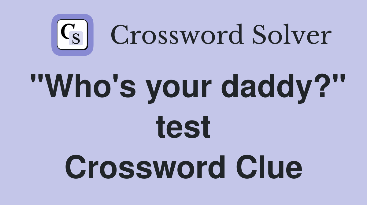 "Who's your daddy?" test Crossword Clue