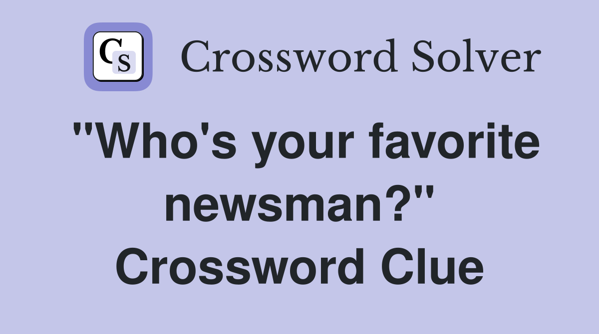 "Who's your favorite newsman?" Crossword Clue