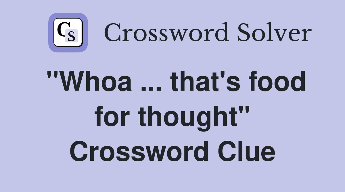 "Whoa ... that's food for thought" Crossword Clue