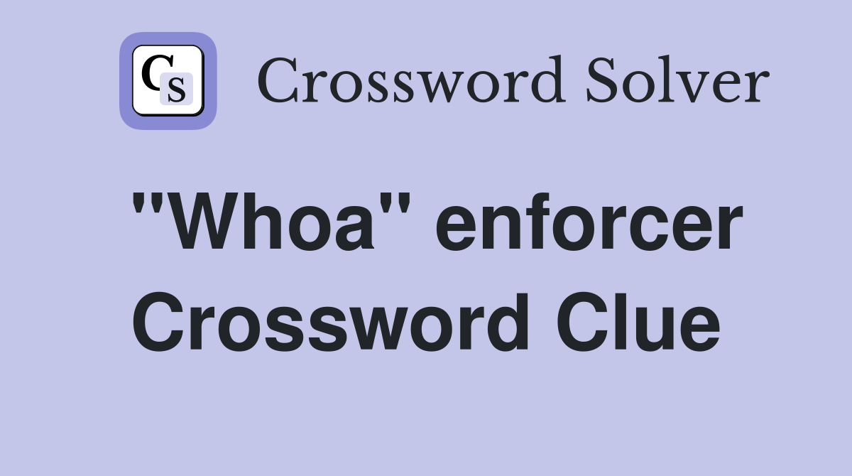 "Whoa" enforcer Crossword Clue