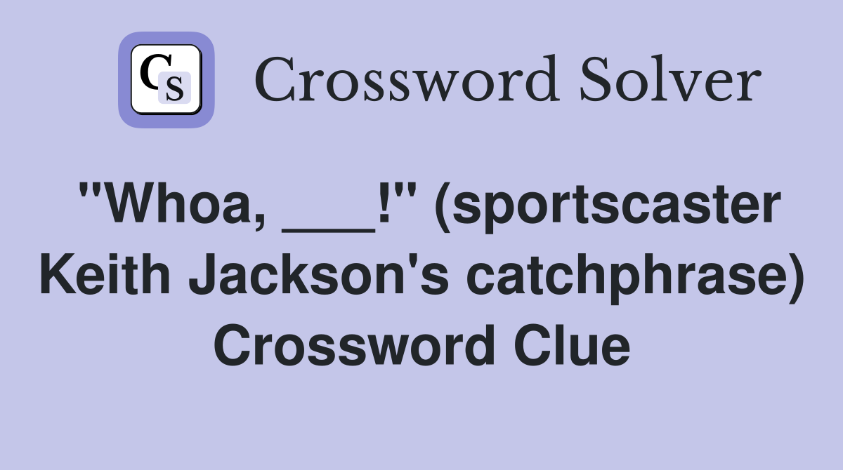 "Whoa, ___!" (sportscaster Keith Jackson's catchphrase) Crossword Clue