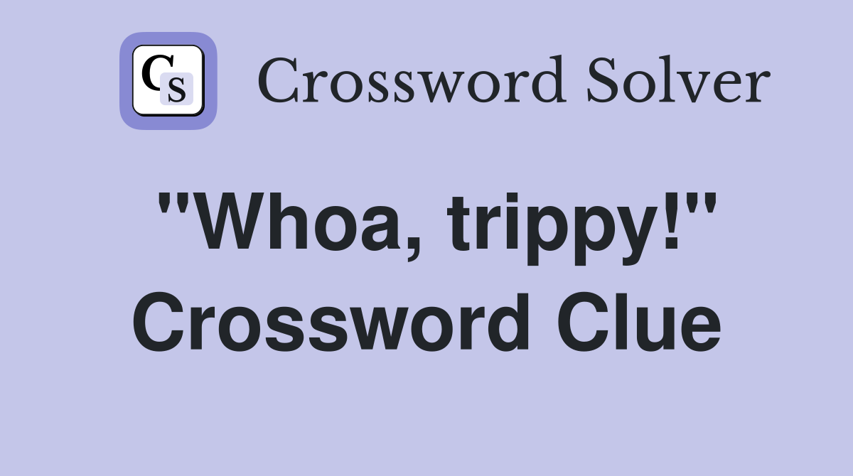 "Whoa, trippy!" Crossword Clue