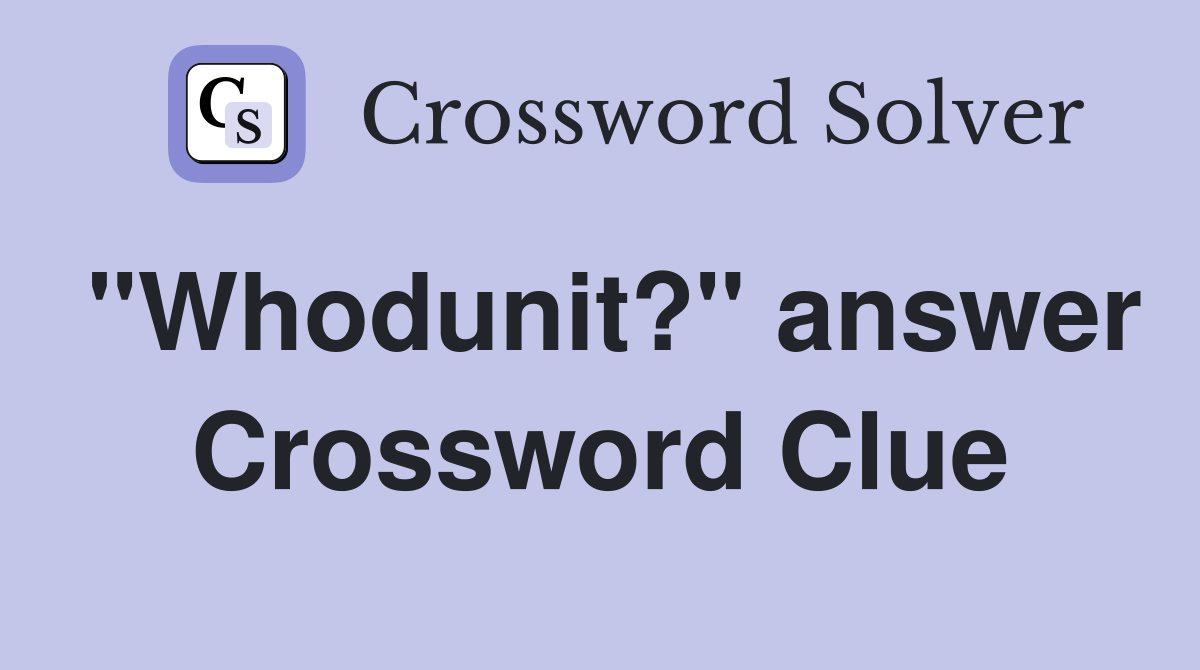 "Whodunit?" answer Crossword Clue