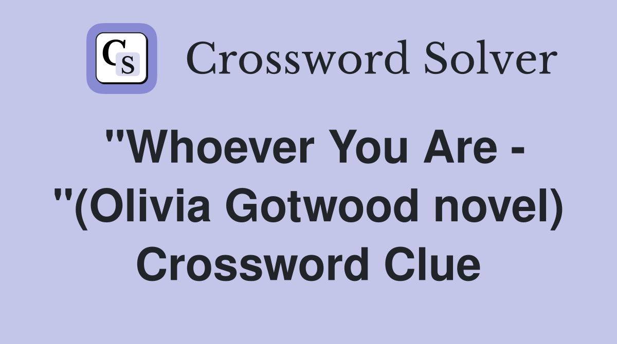 "Whoever You Are - "(Olivia Gotwood novel) Crossword Clue