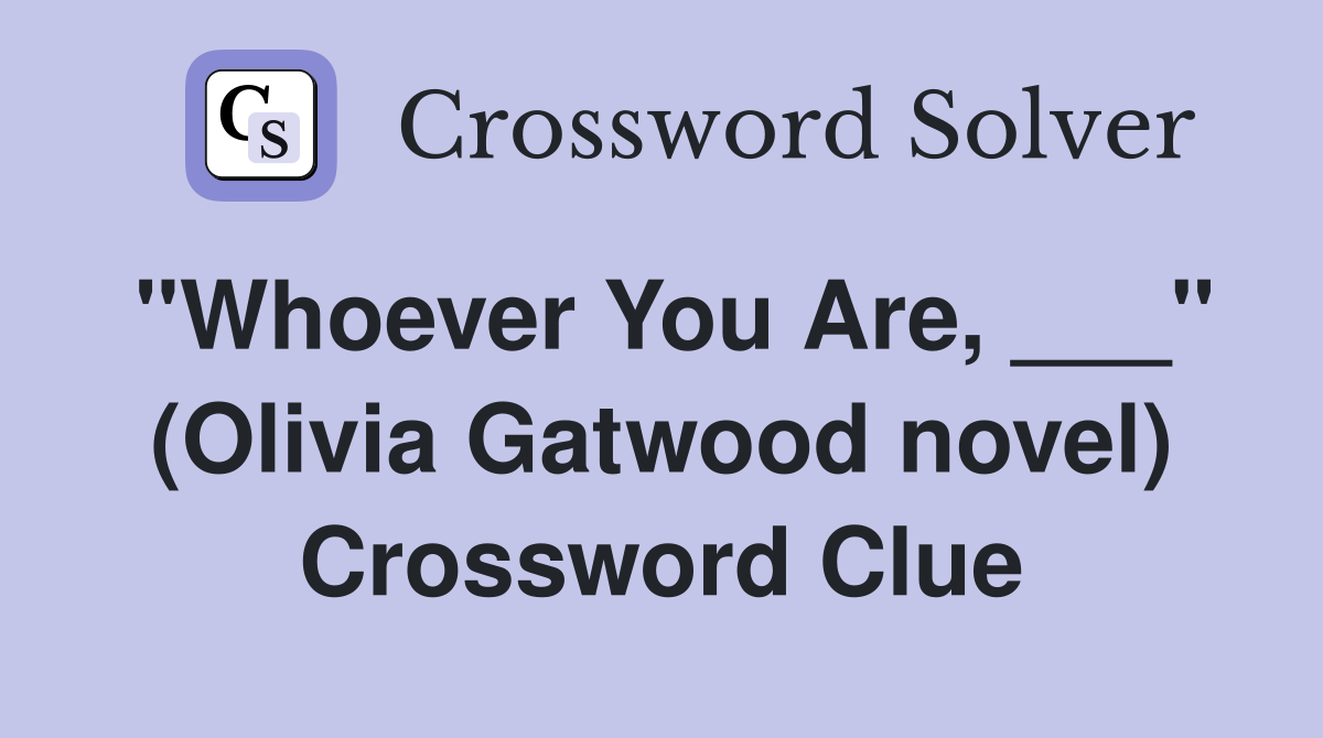 "Whoever You Are, ___" (Olivia Gatwood novel) Crossword Clue