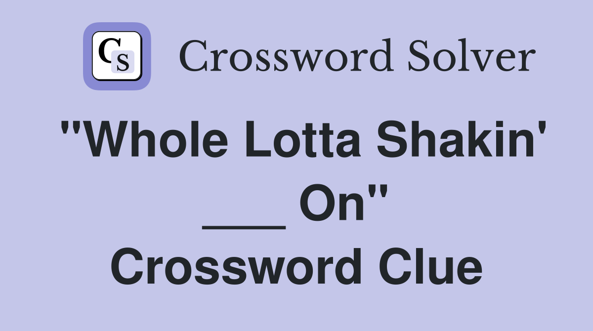 "Whole Lotta Shakin' ___ On" Crossword Clue