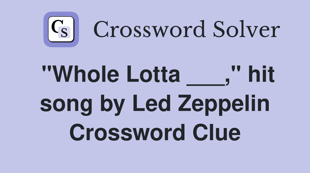 "Whole Lotta ___," hit song by Led Zeppelin Crossword Clue