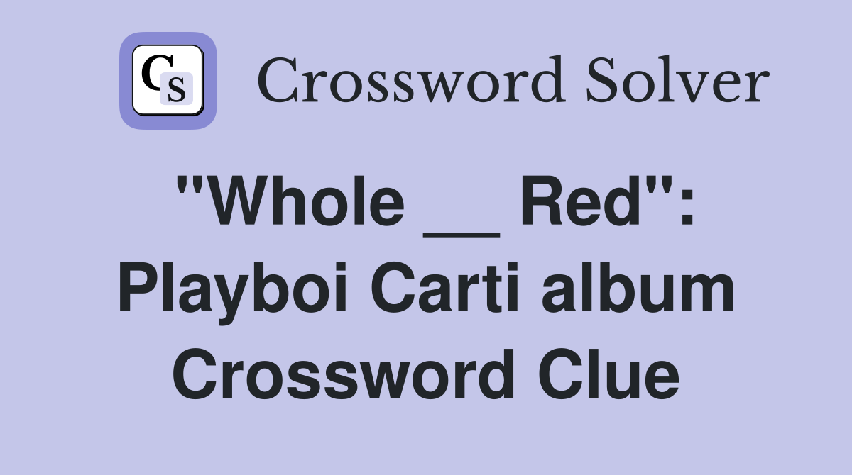 "Whole __ Red": Playboi Carti album Crossword Clue