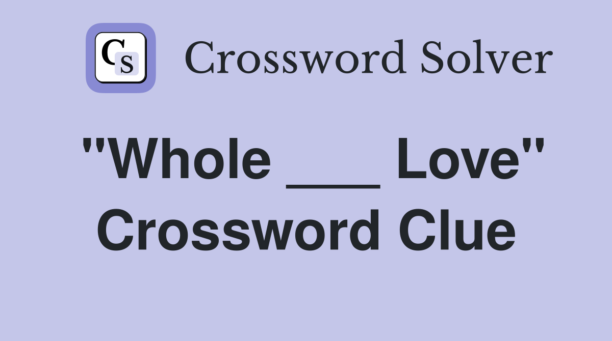 "Whole ___ Love" Crossword Clue