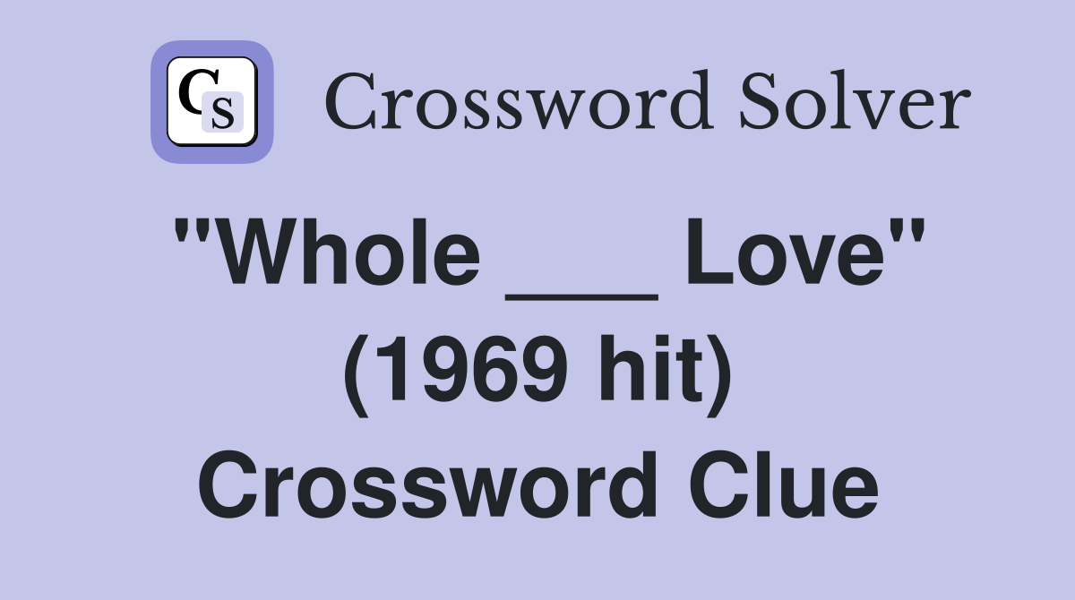 "Whole ___ Love" (1969 hit) Crossword Clue