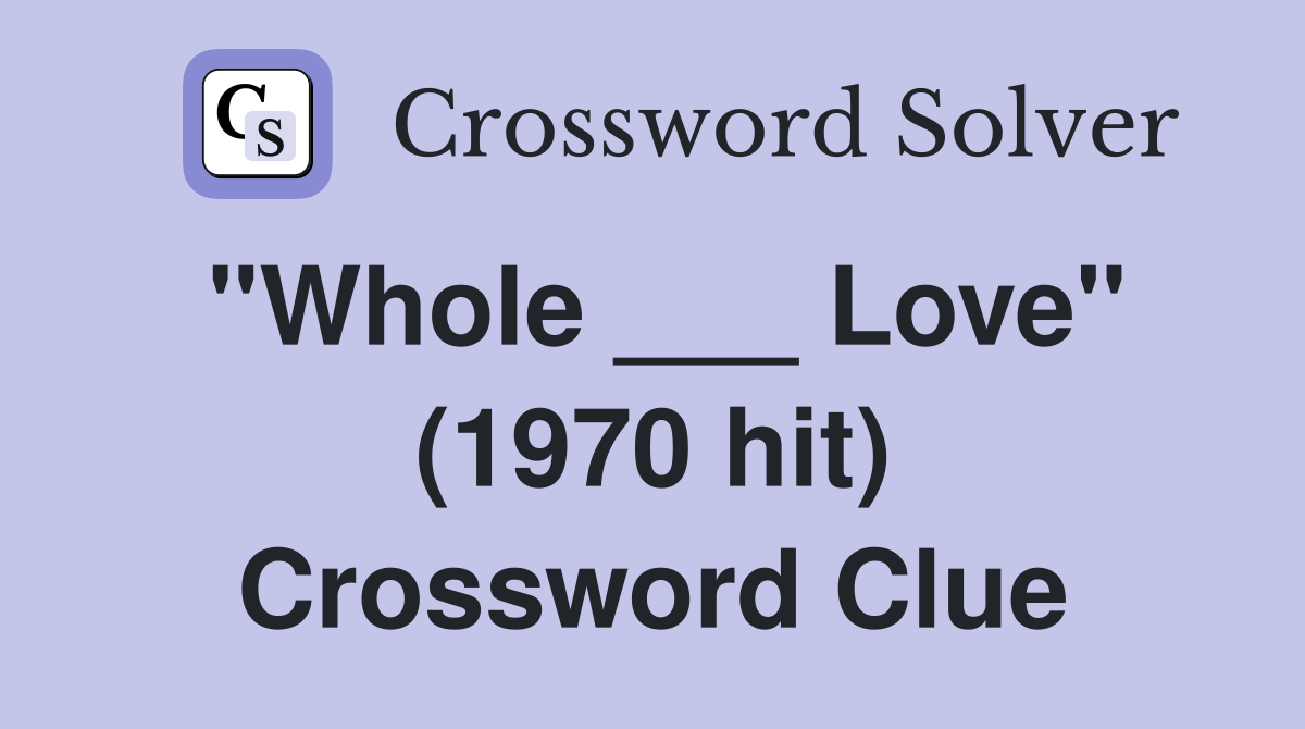 "Whole ___ Love" (1970 hit) Crossword Clue