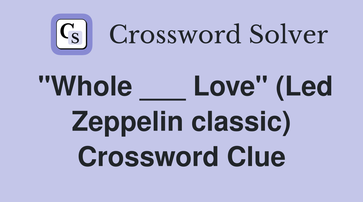 "Whole ___ Love" (Led Zeppelin classic) Crossword Clue