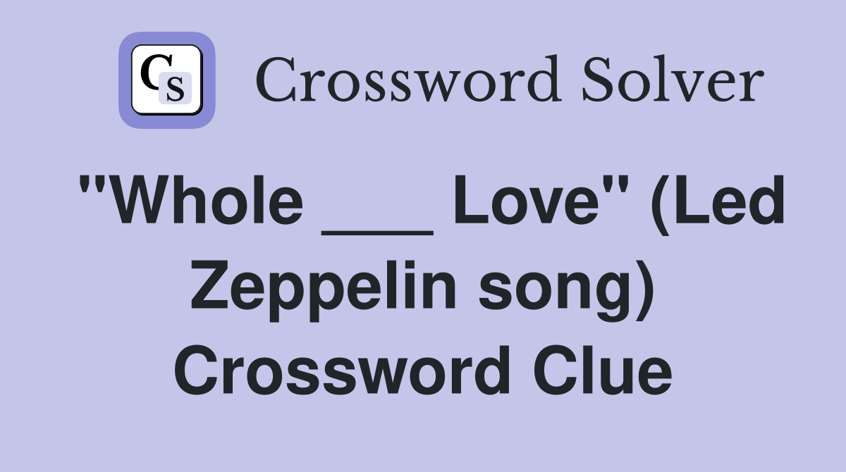 "Whole ___ Love" (Led Zeppelin song) Crossword Clue