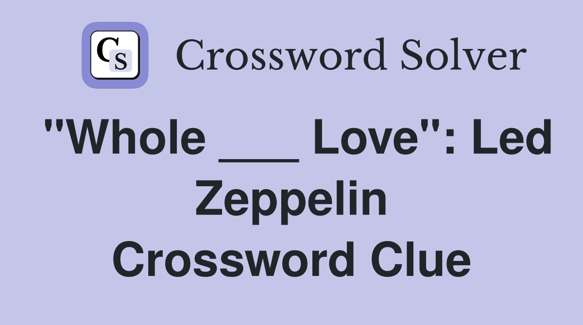 "Whole ___ Love": Led Zeppelin Crossword Clue