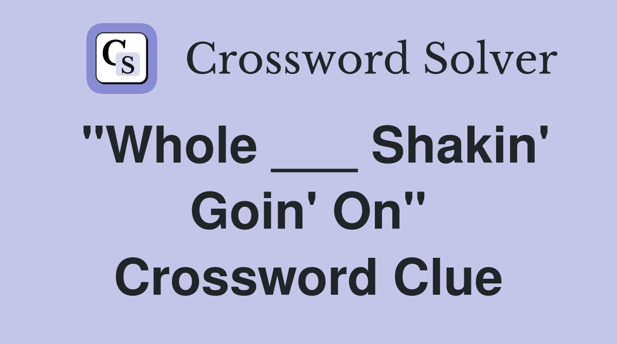 "Whole ___ Shakin' Goin' On" Crossword Clue