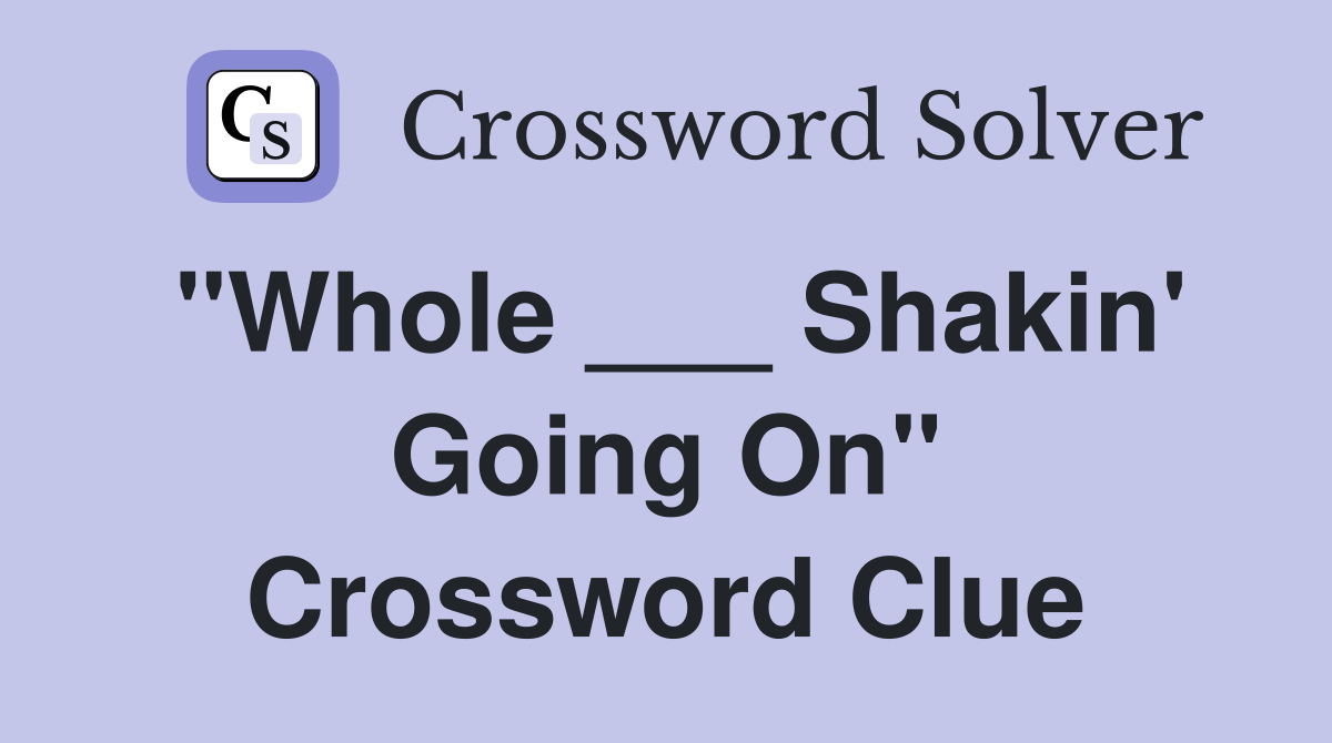 "Whole ___ Shakin' Going On" Crossword Clue