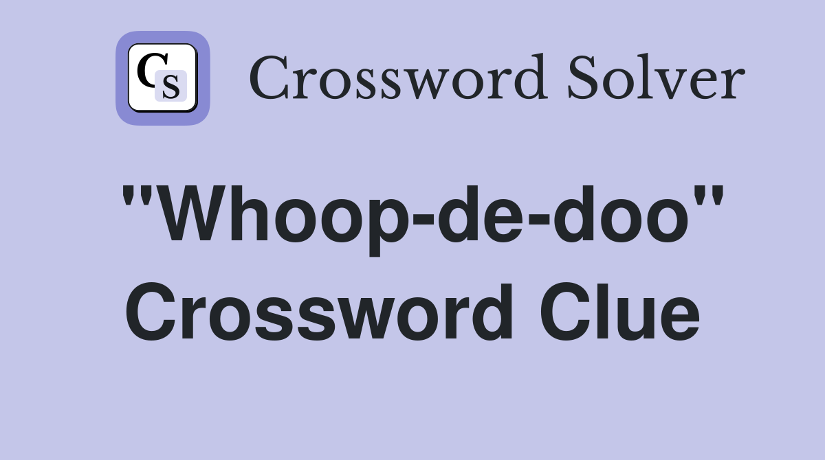 "Whoop-de-doo" Crossword Clue