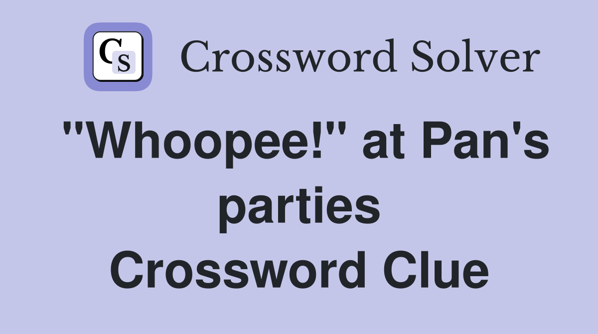"Whoopee!" at Pan's parties Crossword Clue