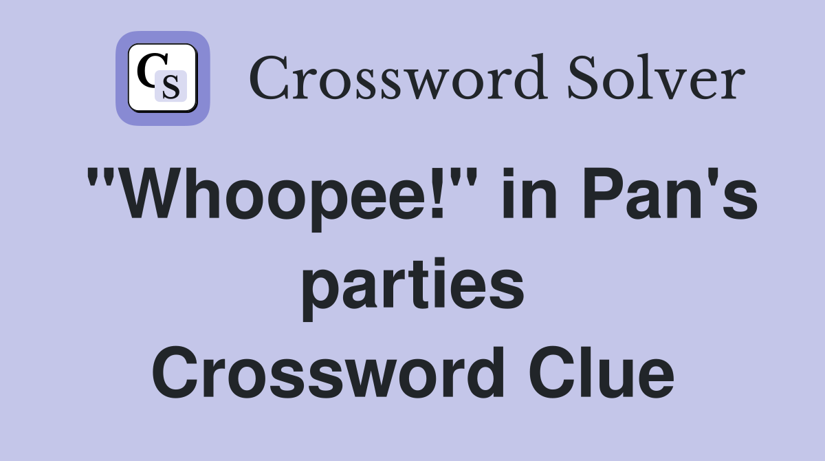"Whoopee!" in Pan's parties Crossword Clue