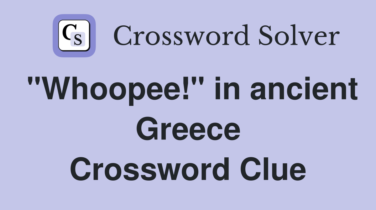 "Whoopee!" in ancient Greece Crossword Clue