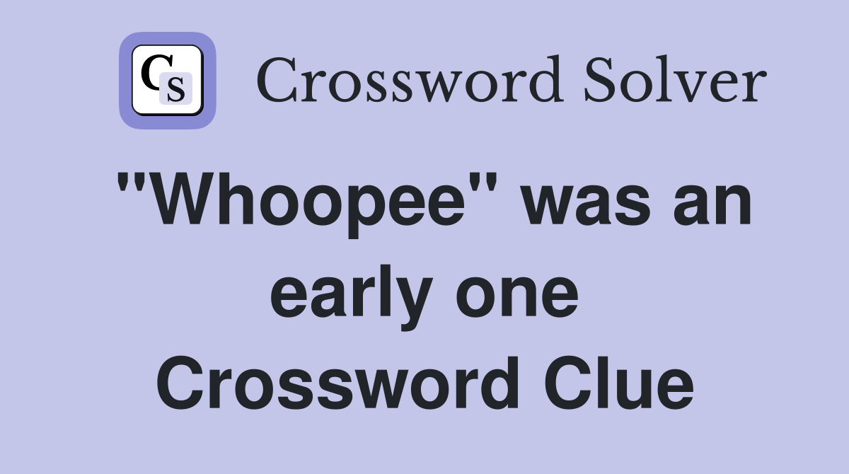 "Whoopee" was an early one Crossword Clue