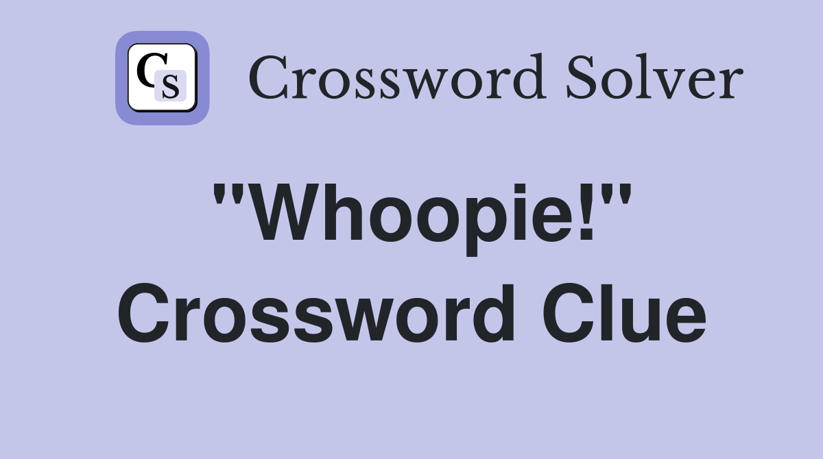 "Whoopie!" Crossword Clue