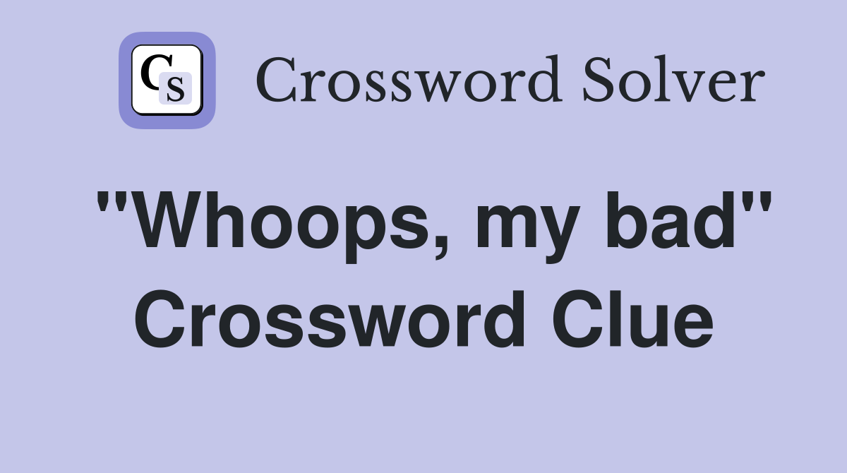 "Whoops, my bad" Crossword Clue