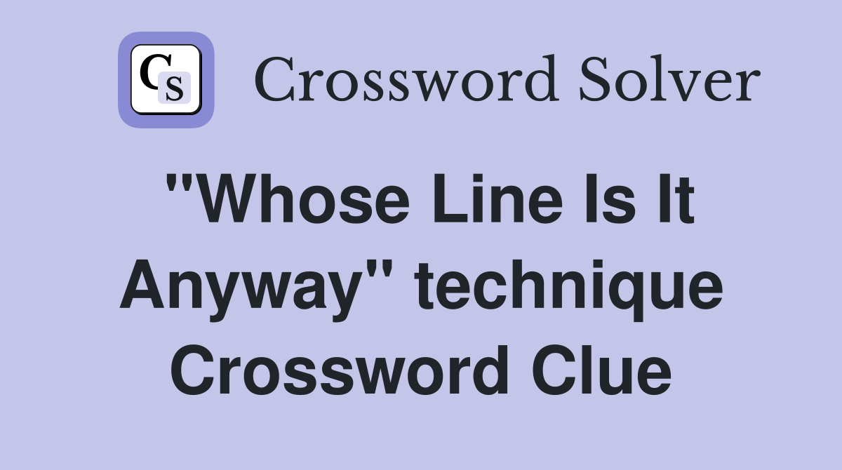 "Whose Line Is It Anyway" technique Crossword Clue