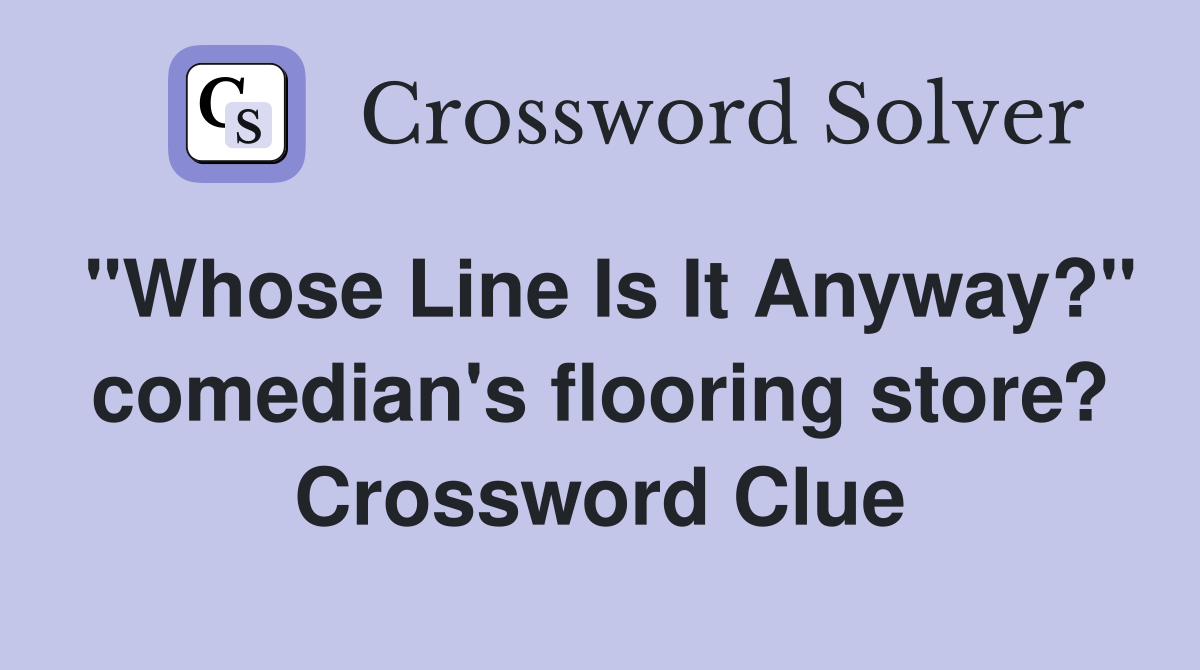 "Whose Line Is It Anyway?" comedian's flooring store? Crossword Clue