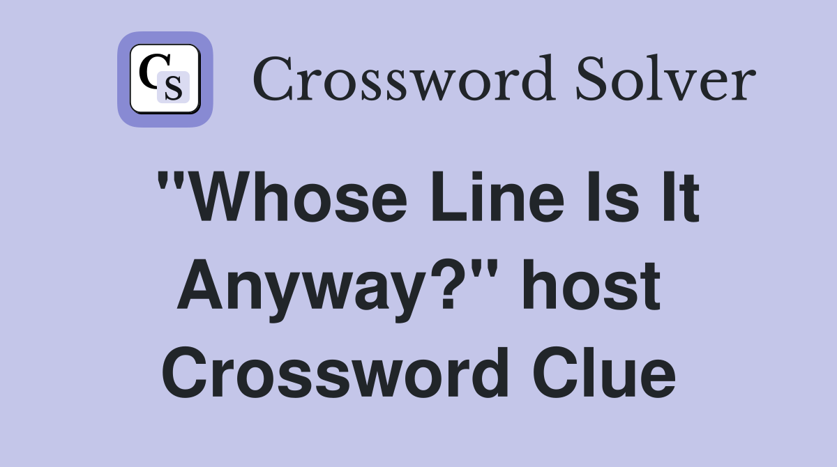 "Whose Line Is It Anyway?" host Crossword Clue