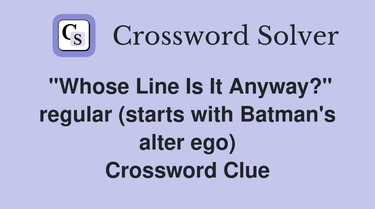 "Whose Line Is It Anyway?" regular (starts with Batman's alter ego) Crossword Clue