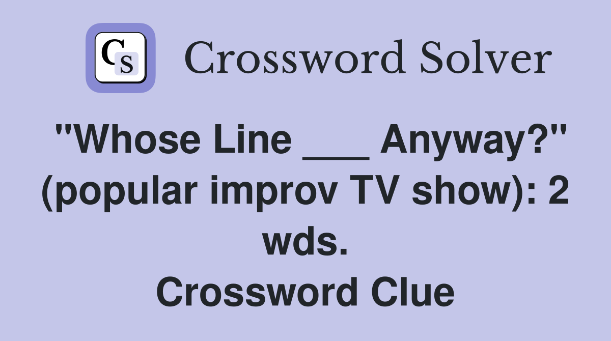 "Whose Line ___ Anyway?" (popular improv TV show): 2 wds. Crossword Clue