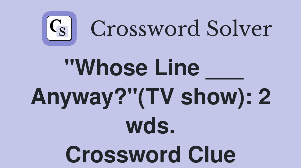 "Whose Line ___ Anyway?"(TV show): 2 wds. Crossword Clue