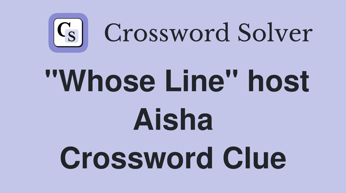 "Whose Line" host Aisha Crossword Clue