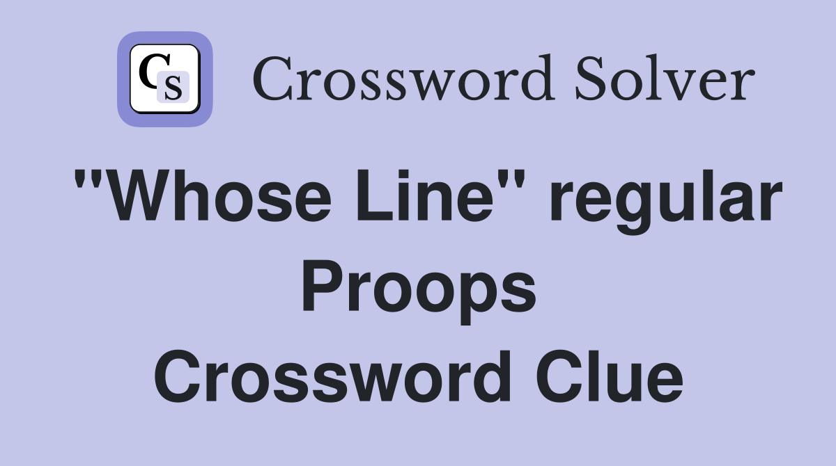 "Whose Line" regular Proops Crossword Clue