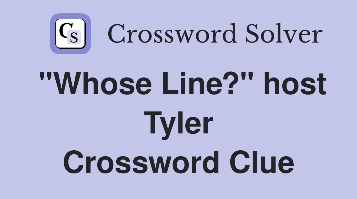 "Whose Line?" host Tyler Crossword Clue