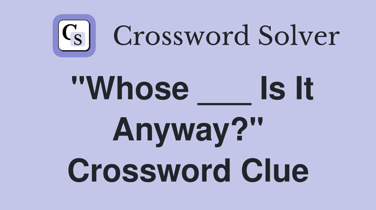 "Whose ___ Is It Anyway?" Crossword Clue