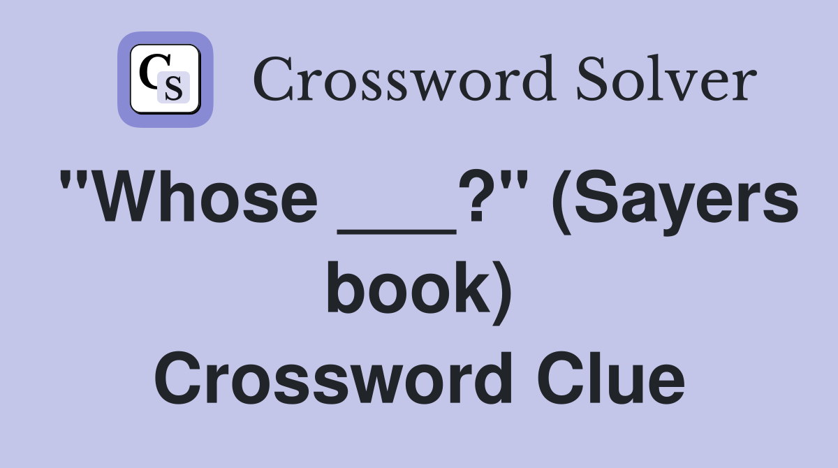 "Whose ___?" (Sayers book) Crossword Clue