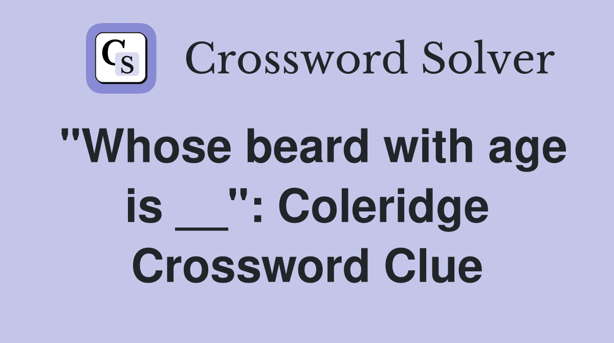 "Whose beard with age is __": Coleridge Crossword Clue