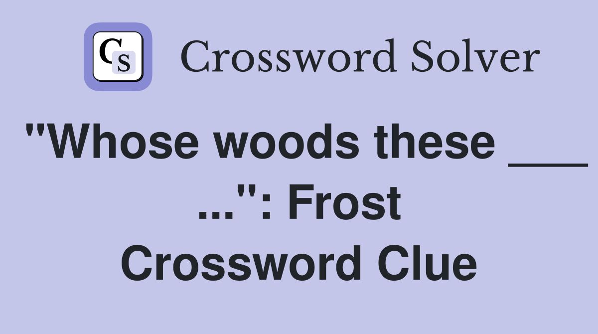 "Whose woods these ___ ...": Frost Crossword Clue