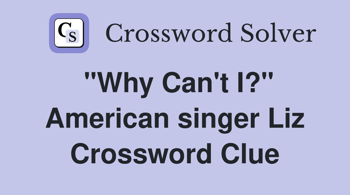 "Why Can't I?" American singer Liz Crossword Clue