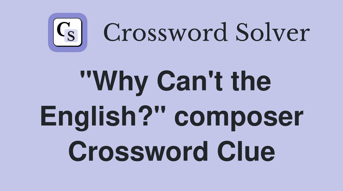 "Why Can't the English?" composer Crossword Clue