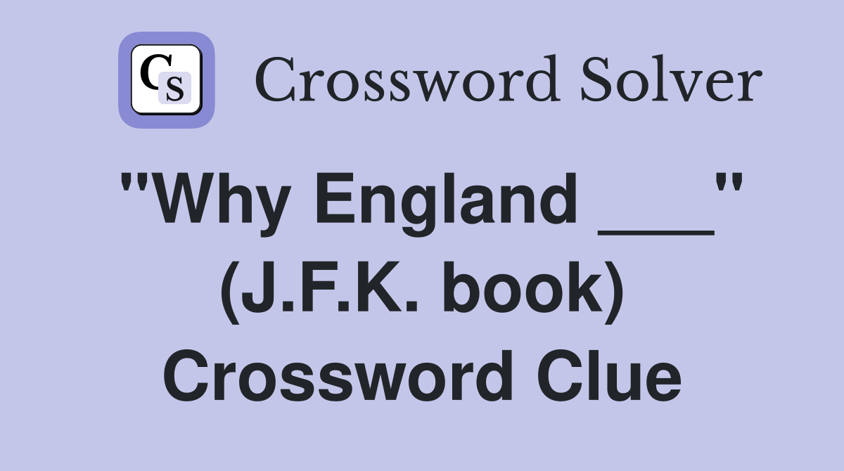 "Why England ___" (J.F.K. book) Crossword Clue